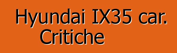 Hyundai IX35 car. Critiche