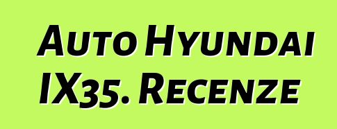 Auto Hyundai IX35. Recenze