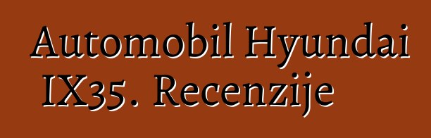 Automobil Hyundai IX35. Recenzije
