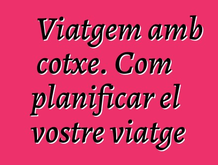 Viatgem amb cotxe. Com planificar el vostre viatge