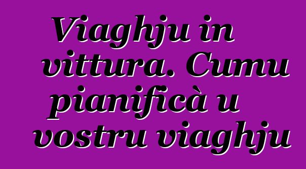 Viaghju in vittura. Cumu pianificà u vostru viaghju