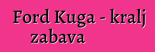 Ford Kuga - kralj zabava