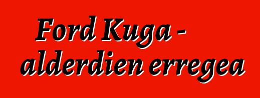 Ford Kuga - alderdien erregea