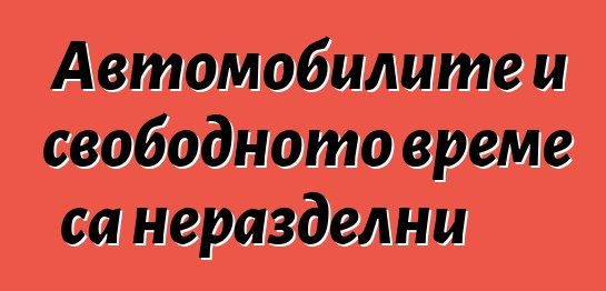 Автомобилите и свободното време са неразделни