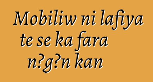 Mobiliw ni lafiya tɛ se ka fara ɲɔgɔn kan