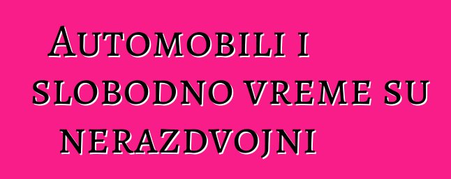 Automobili i slobodno vreme su nerazdvojni