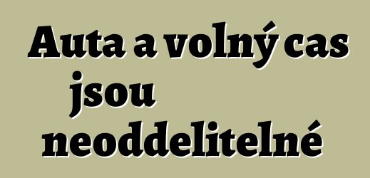 Auta a volný čas jsou neoddělitelné