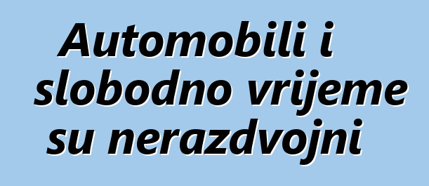 Automobili i slobodno vrijeme su nerazdvojni