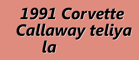 1991 Corvette Callaway teliya la