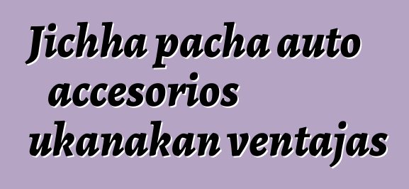 Jichha pacha auto accesorios ukanakan ventajas