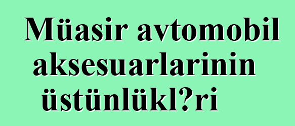 Müasir avtomobil aksesuarlarının üstünlükləri