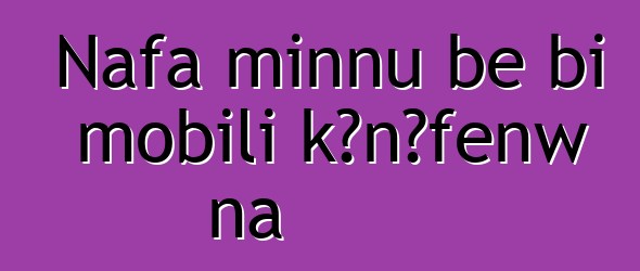 Nafa minnu bɛ bi mobili kɔnɔfɛnw na