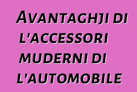 Avantaghji di l'accessori muderni di l'automobile