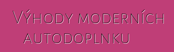 Výhody moderních autodoplňků