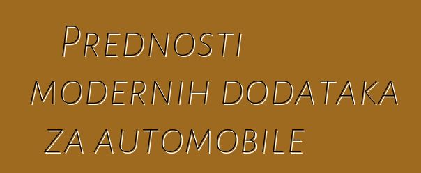 Prednosti modernih dodataka za automobile