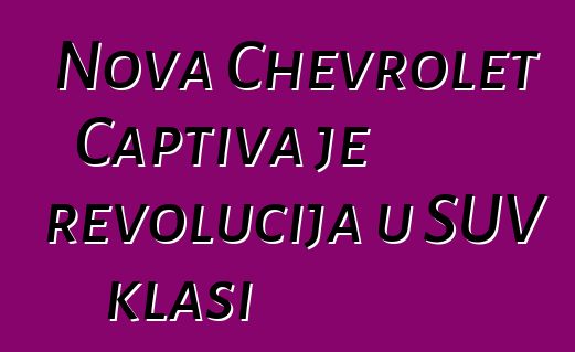 Nova Chevrolet Captiva je revolucija u SUV klasi