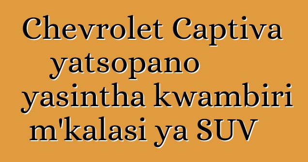 Chevrolet Captiva yatsopano yasintha kwambiri m'kalasi ya SUV