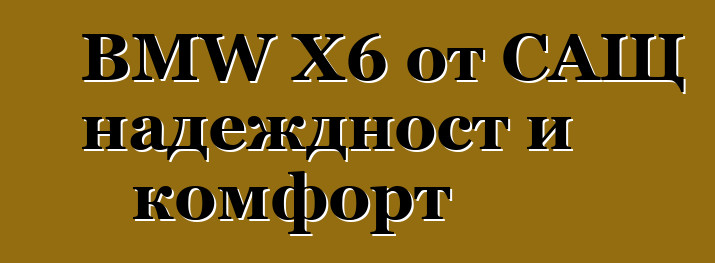 BMW X6 от САЩ надеждност и комфорт