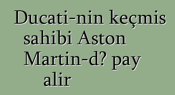 Ducati-nin keçmiş sahibi Aston Martin-də pay alır