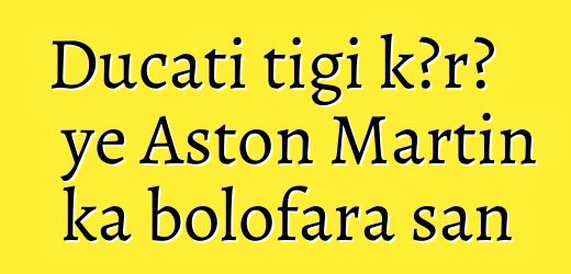 Ducati tigi kɔrɔ ye Aston Martin ka bolofara san