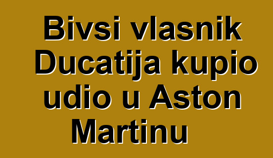 Bivši vlasnik Ducatija kupio udio u Aston Martinu