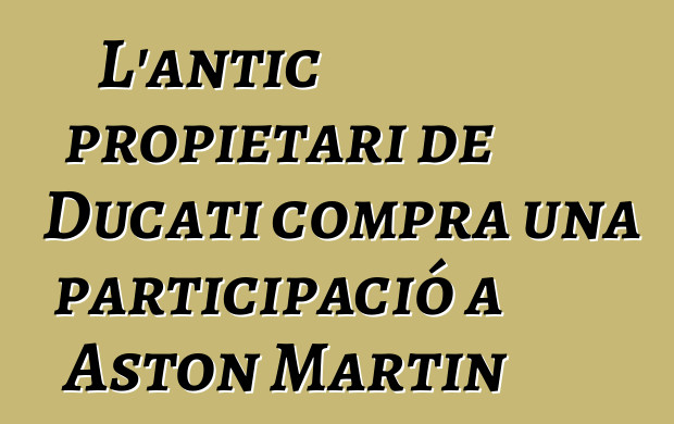 L'antic propietari de Ducati compra una participació a Aston Martin