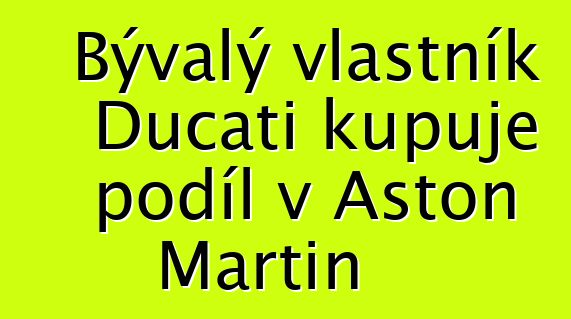 Bývalý vlastník Ducati kupuje podíl v Aston Martin