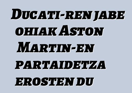 Ducati-ren jabe ohiak Aston Martin-en partaidetza erosten du