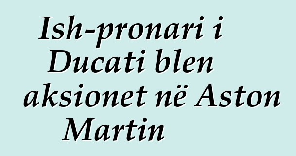 Ish-pronari i Ducati blen aksionet në Aston Martin