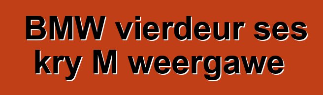BMW vierdeur ses kry M weergawe
