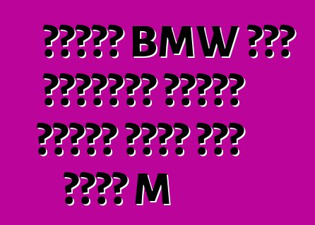 سيارة BMW ذات الأربعة أبواب الستة تحصل على نسخة M