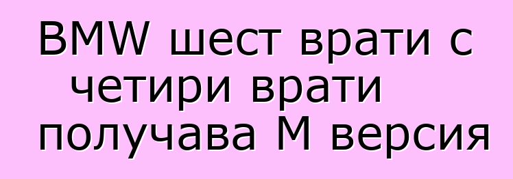 BMW шест врати с четири врати получава M версия