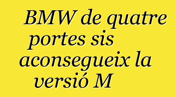 BMW de quatre portes sis aconsegueix la versió M