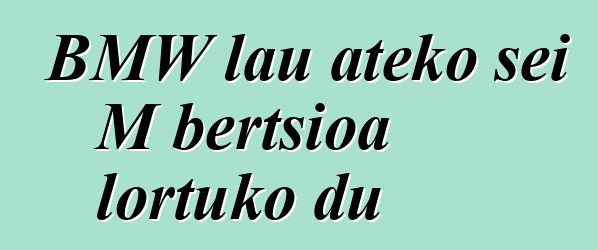 BMW lau ateko sei M bertsioa lortuko du