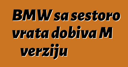 BMW sa šestoro vrata dobiva M verziju