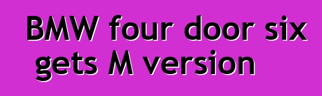BMW four door six gets M version