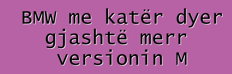 BMW me katër dyer gjashtë merr versionin M