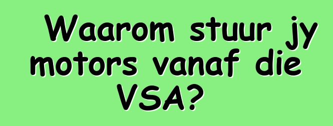 Waarom stuur jy motors vanaf die VSA?