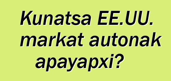 Kunatsa EE.UU. markat autonak apayapxi?