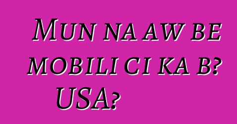 Mun na aw bɛ mobili ci ka bɔ USA?