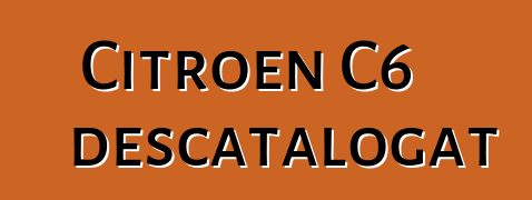 Citroen C6 descatalogat