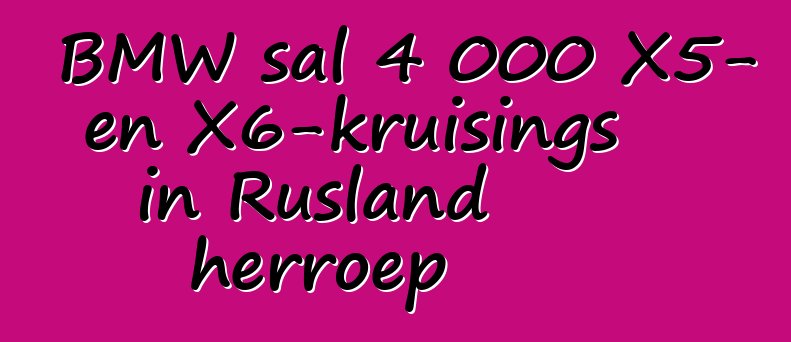 BMW sal 4 000 X5- en X6-kruisings in Rusland herroep