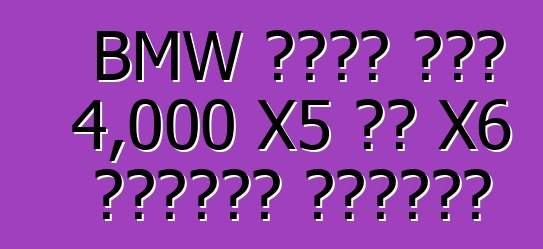 BMW በሩሲያ ውስጥ 4,000 X5 እና X6 መሻገሮችን ያስታውሳል