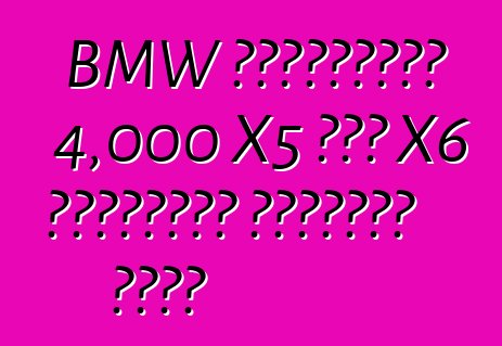BMW রাশিয়ায় 4,000 X5 এবং X6 ক্রসওভার ফিরিয়ে নেবে