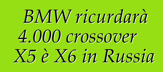 BMW ricurdarà 4.000 crossover X5 è X6 in Russia
