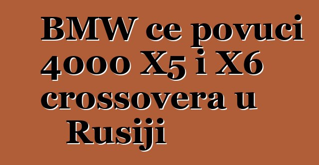 BMW će povući 4000 X5 i X6 crossovera u Rusiji