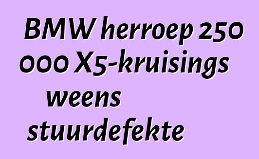 BMW herroep 250 000 X5-kruisings weens stuurdefekte