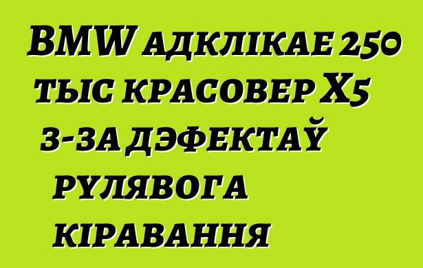 BMW адклікае 250 тыс красовер X5 з-за дэфектаў рулявога кіравання