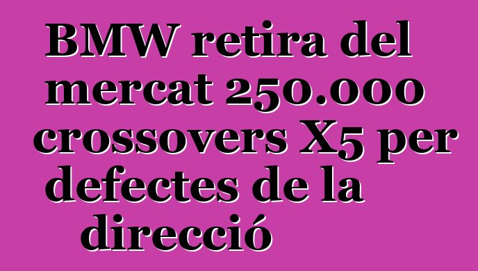 BMW retira del mercat 250.000 crossovers X5 per defectes de la direcció