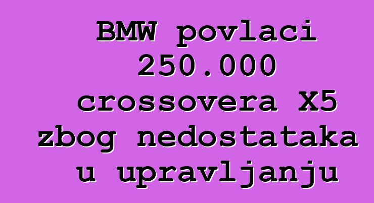 BMW povlači 250.000 crossovera X5 zbog nedostataka u upravljanju